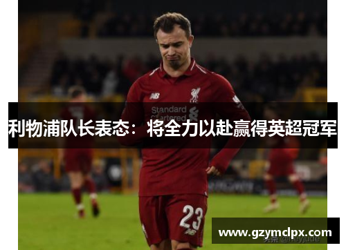 利物浦队长表态：将全力以赴赢得英超冠军