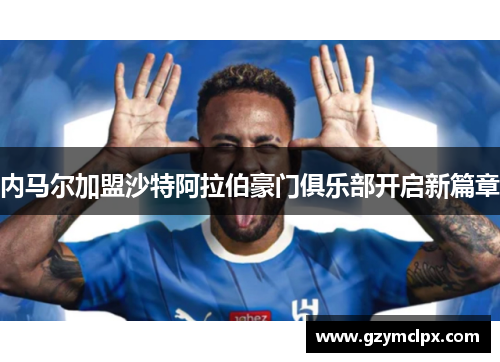 内马尔加盟沙特阿拉伯豪门俱乐部开启新篇章