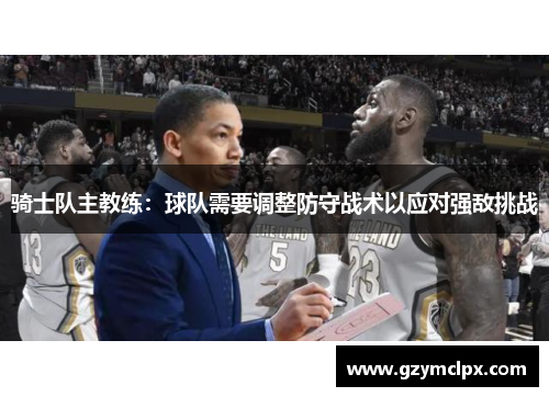 骑士队主教练：球队需要调整防守战术以应对强敌挑战