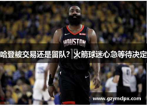 哈登被交易还是留队？火箭球迷心急等待决定