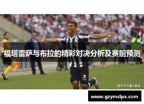 福塔雷萨与布拉的精彩对决分析及赛前预测